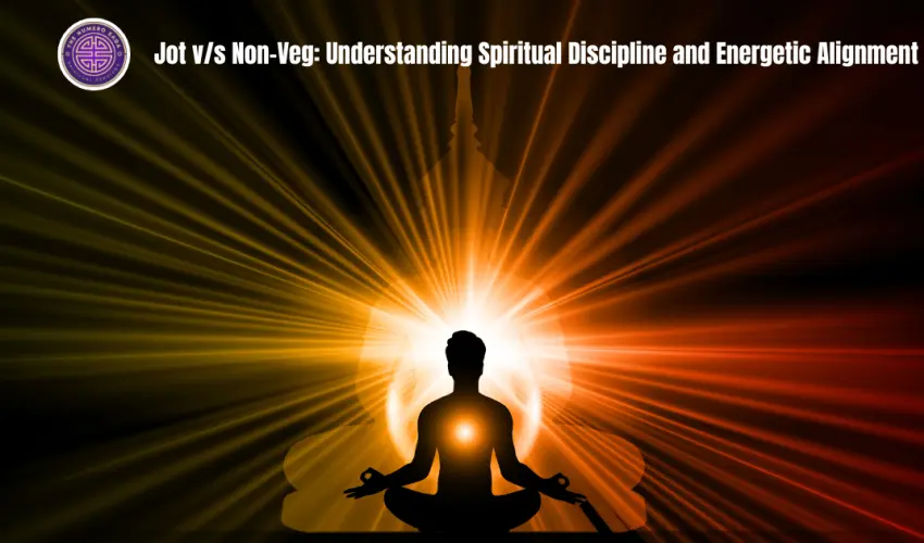Jot v/s Non-Veg: Understanding Spiritual Discipline and Energetic Alignment