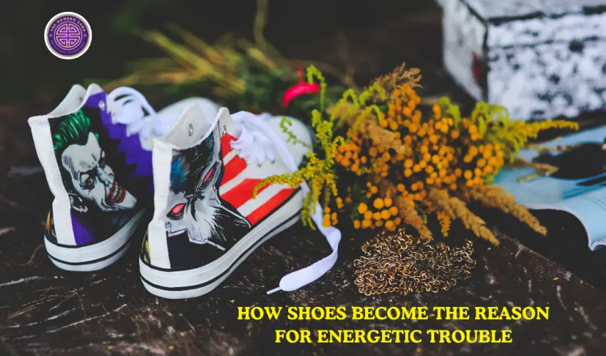How Shoes Become the Reason for Energetic Trouble
